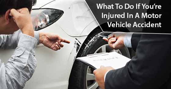 What to Do If You’re Injured in a Motor Vehicle Accident ...